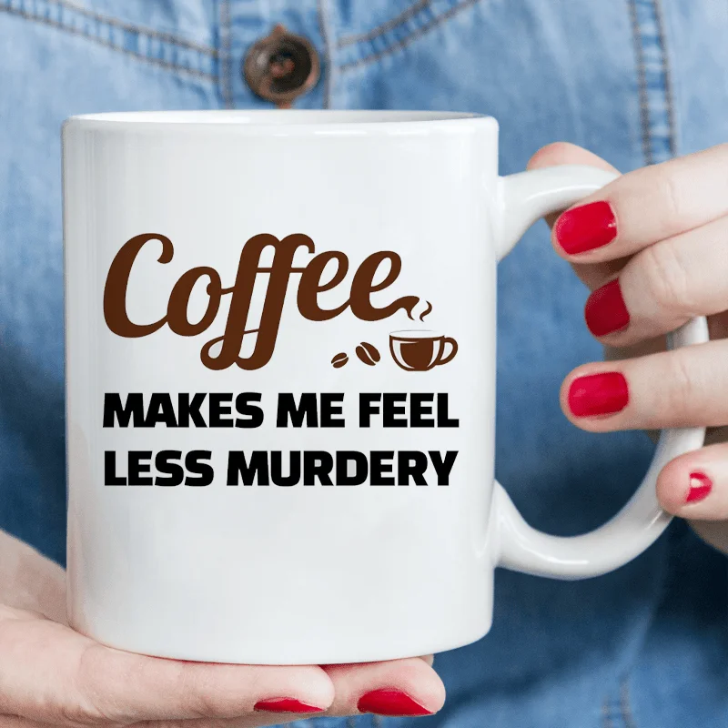 Coffee Makes Me Feel Less Murdery Coffee Lover Gifts For Coworkers Sarcastic Novelty Drinkware Ceramic Mug 11 oz White 11 oz