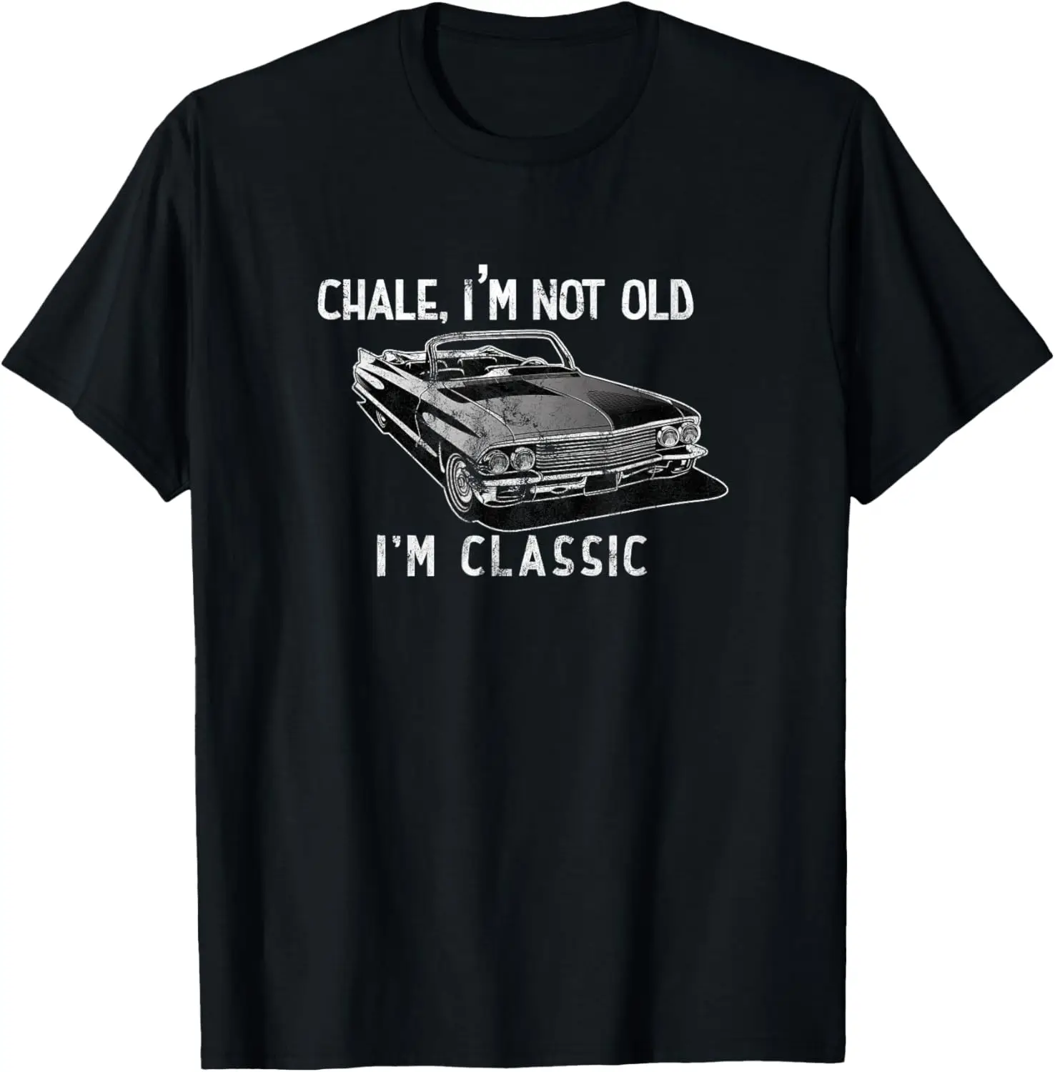 Chale I'm Not Old I'm Classic Lowrider Car Chicano Cholo T-Shirt