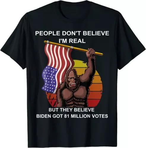 People Doesn't Believe I'm Real But Believe Biden T-ShirtHigh Quality 100%Cotton Short Sleeve