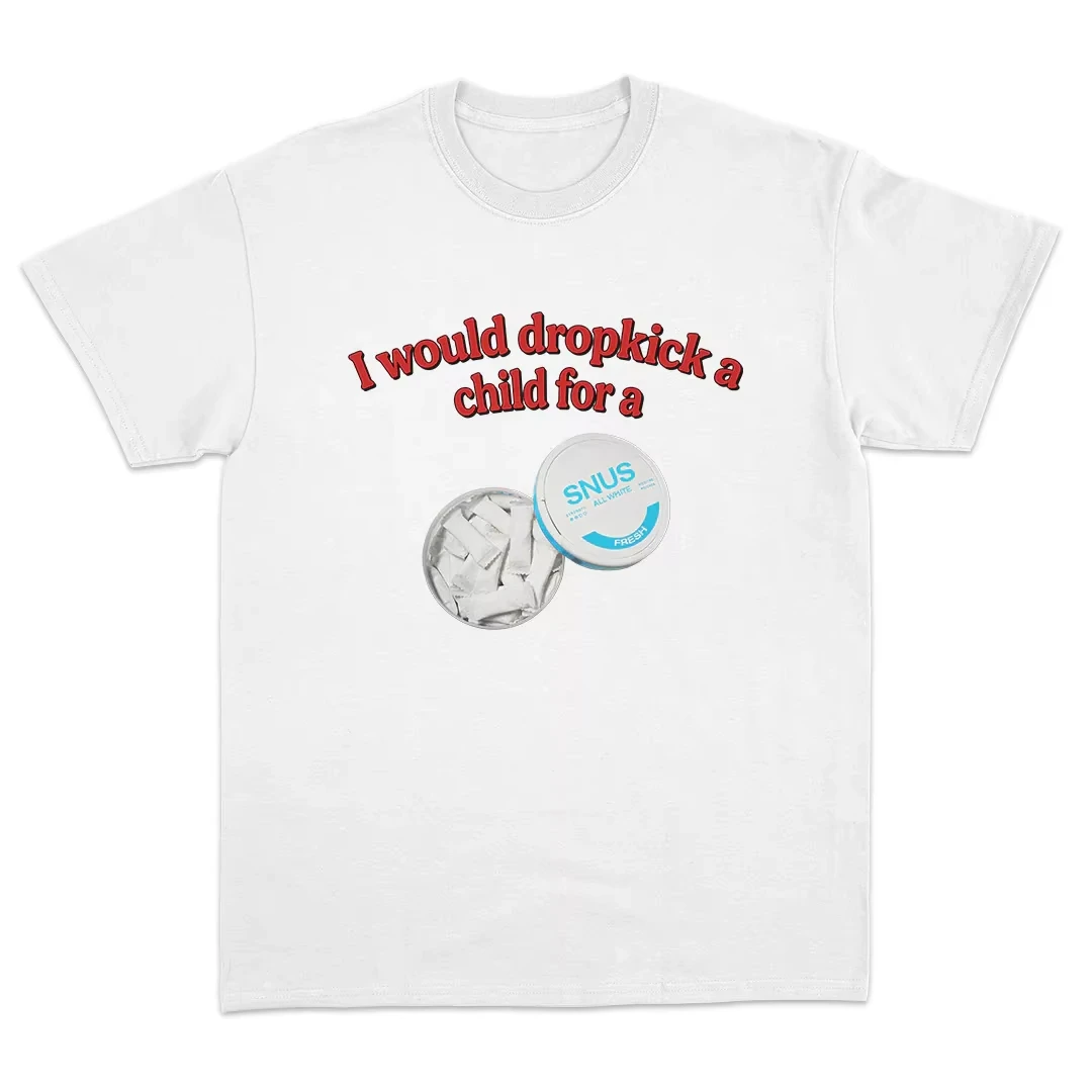Funny Snus Lover T-Shirt I Would Dropkick A Child For A Snus Vintage Graphic Men Women Casual Short Sleeve Top 2026 New