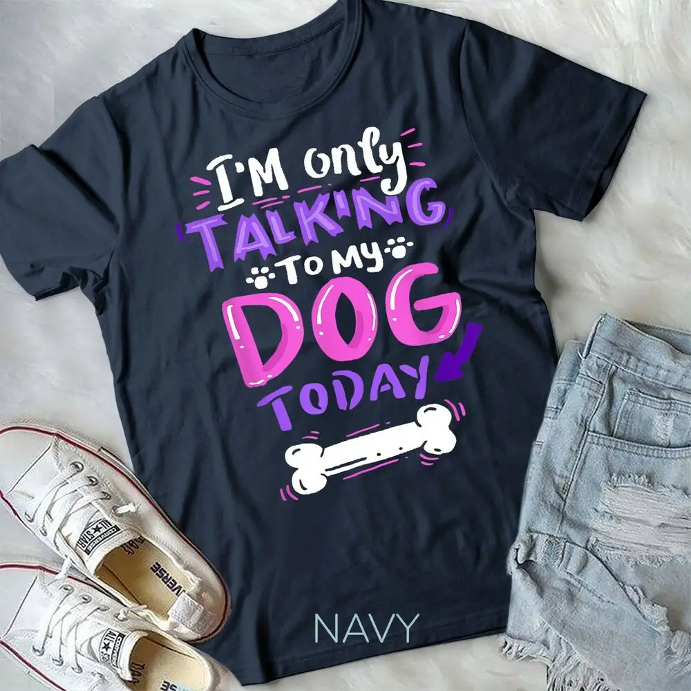 I'm Only Talking To My Dog Today T-Shirt - Dog Lover Gift Unisex Form T-Shirt