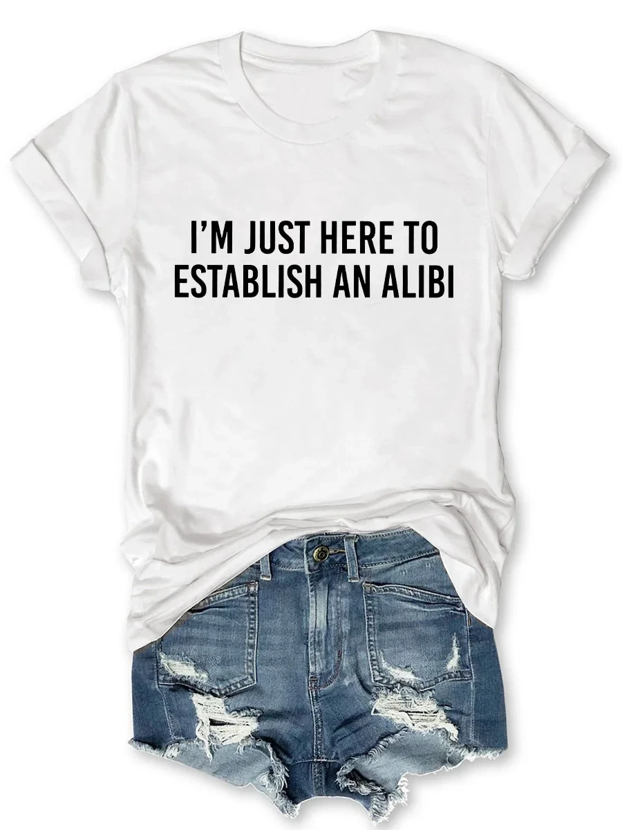 I\'m Just Here To Establish An Alibi Printed Round Neck Short Sleeve T-Shirt