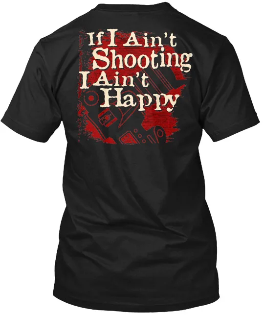 If I Ain T Shooting I Ain T Happy T-shirt Made in the USA Size S to 5XL