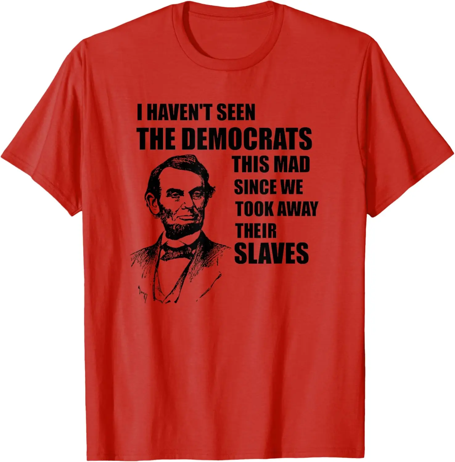 Abe Lincoln: I Haven't Seen Democrats This Mad T-Shirt