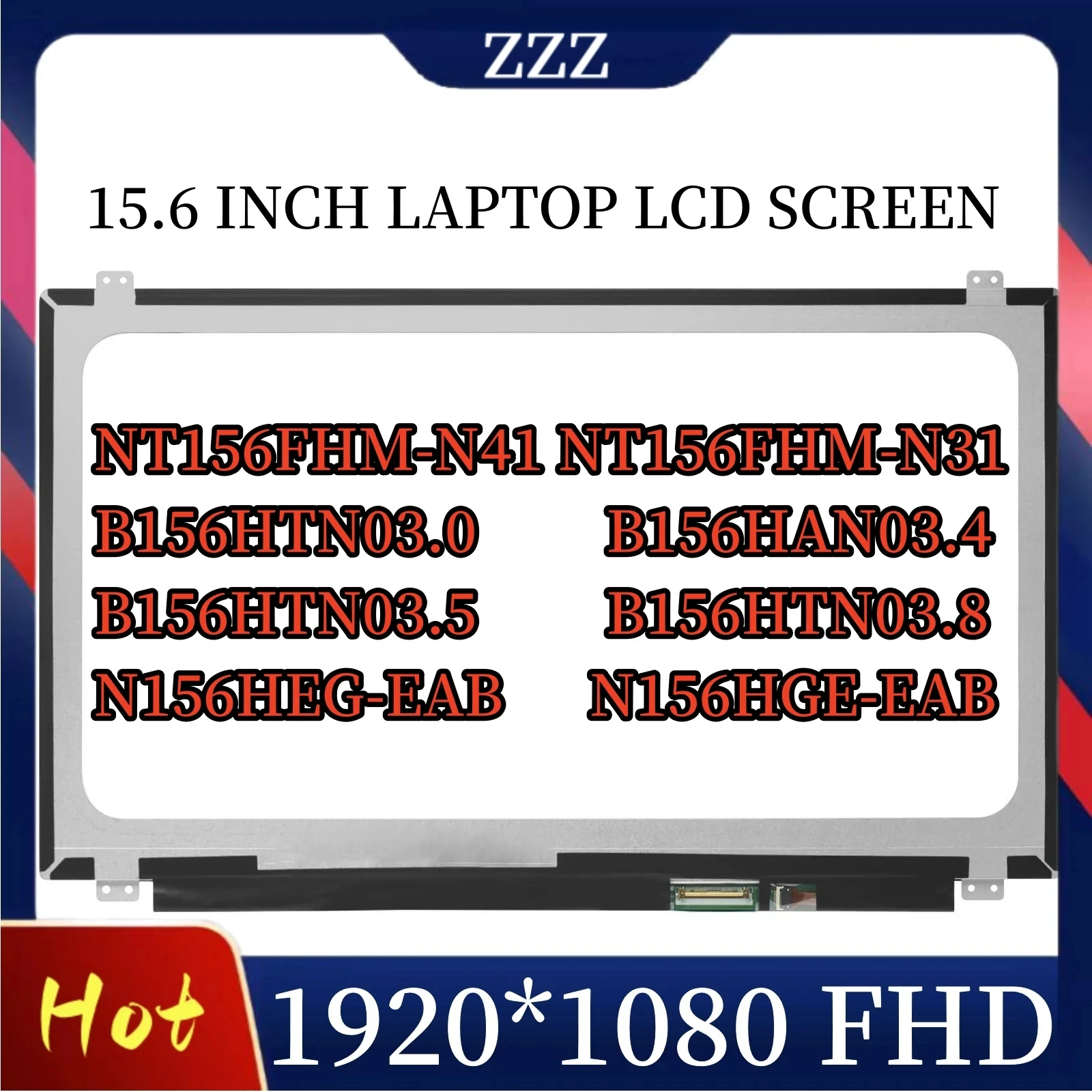 

NT156FHM-N41 NT156FHM-N31 NT156FHM-N43 B156HTN03.0 B156HTN03.4 B156HTN03.5 B156HTN03.8 N156HGE-EAB N156HGE-EAB 15.6" LCD Screen