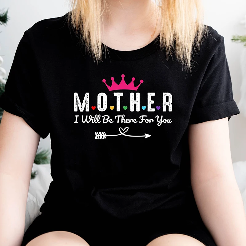 Mother I'll Be There for You Friends Style Women T Shirts Cotton Mothers Day Gift Harajuku O Neck Mom Life T-shirt Fashion Tops