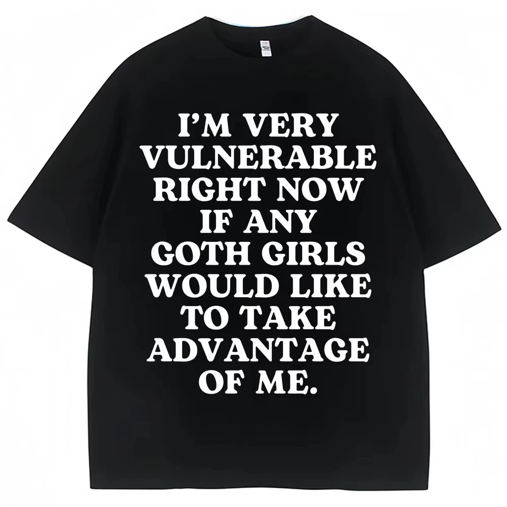 

Funny Joke T Shirt I'm Very Vulnerable Right Now If Any Goth Girls Would Like To Take Advantage of Me T-shirt Loose Tees