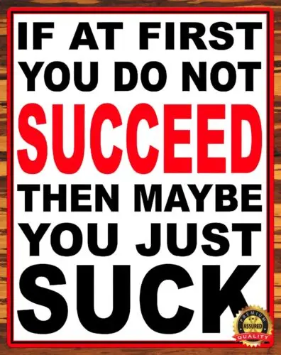 If At First You Do Not Succeed Then Maybe You Just Suck - Metal Sign