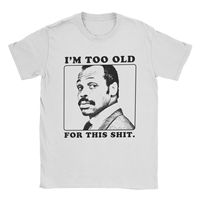 Men Roger Murtaugh Is Too Old For This Shits T Shirts Pure Cotton Clothes Fun Short Sleeve Tee Shirt Graphic Printed T-Shirts
