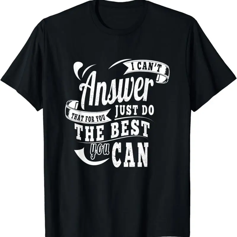 Funny I Cant Answer That Just Do The Best You Can T Shirt