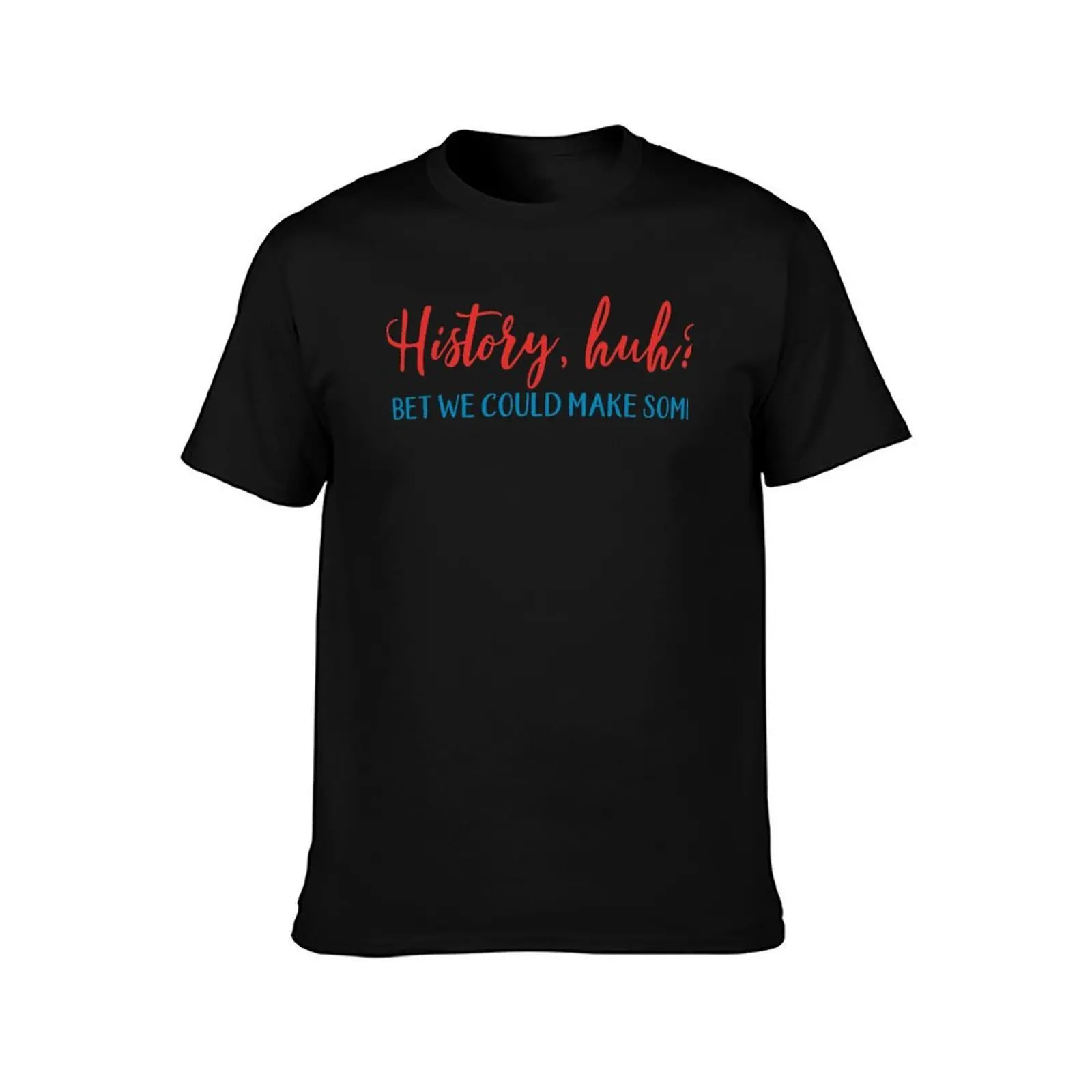 History, huh? - Red, White, and Royal Blue T-Shirt t shirt men 100% cotton luxury brand T-Shirt