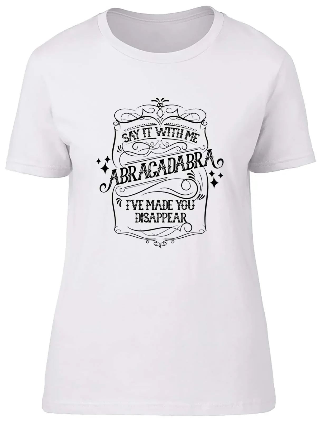 Say It With Me Abracadabra I've Made You Disappear Fitted Womens Ladies T Shirt