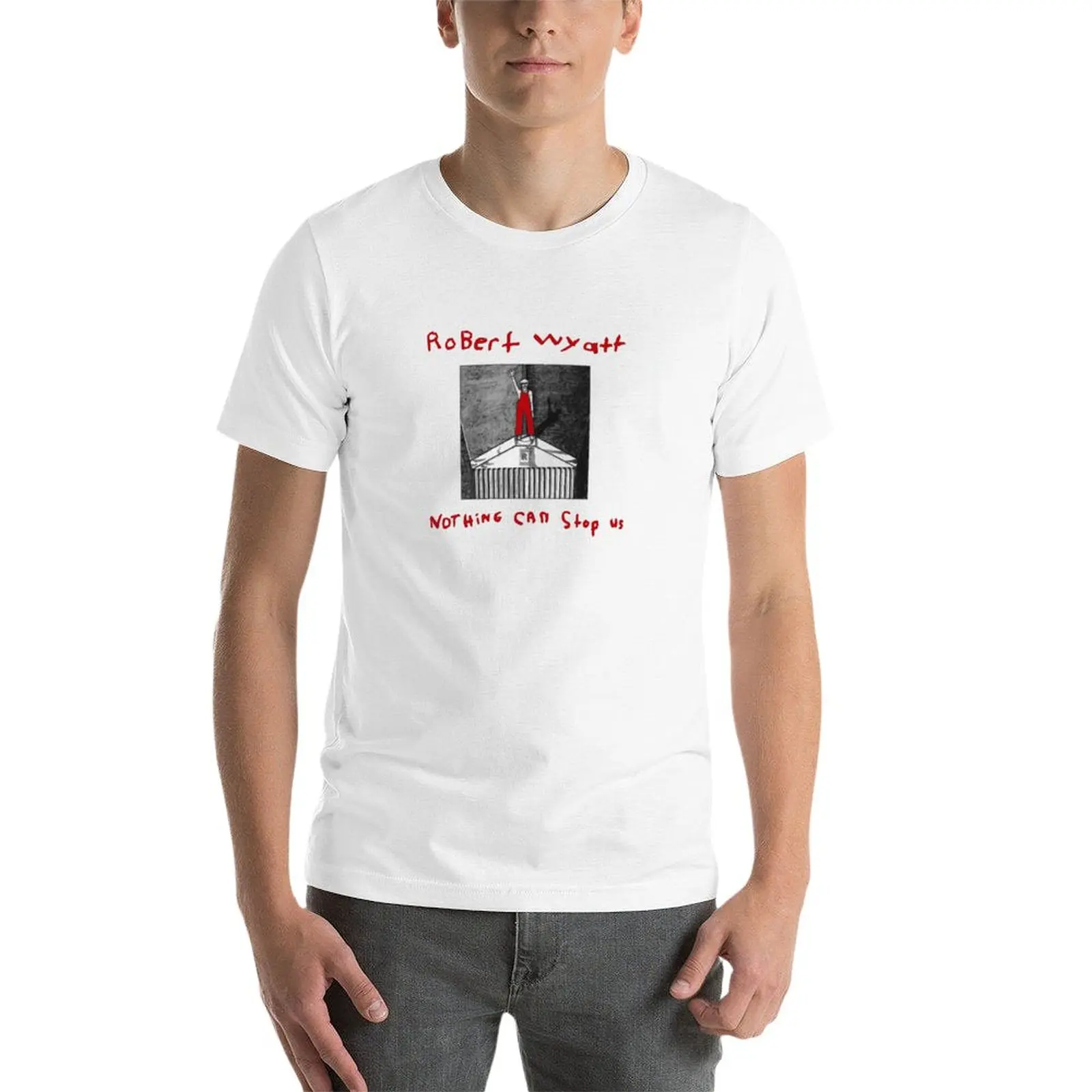 New Robert Wyatt "Nothing Can Stop Us Now" T-Shirt" T-Shirt t shirt man slim fit t shirts for men