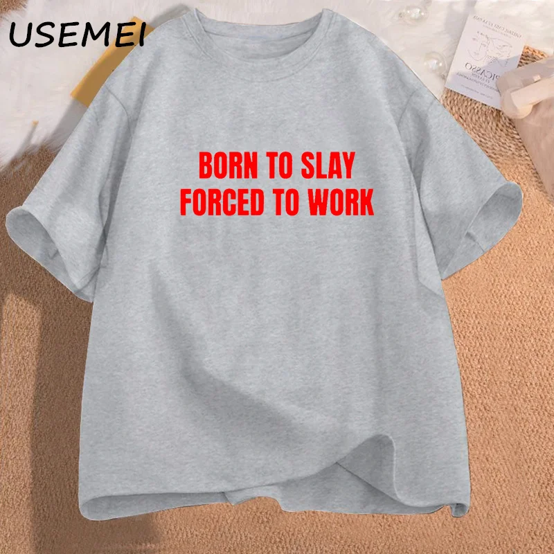 Born To Slay Forced To Work Tshirts Woman Cotton Short Sleeve T-shirts Letter Printed T Shirt Unisex Streetwear Female Clothing