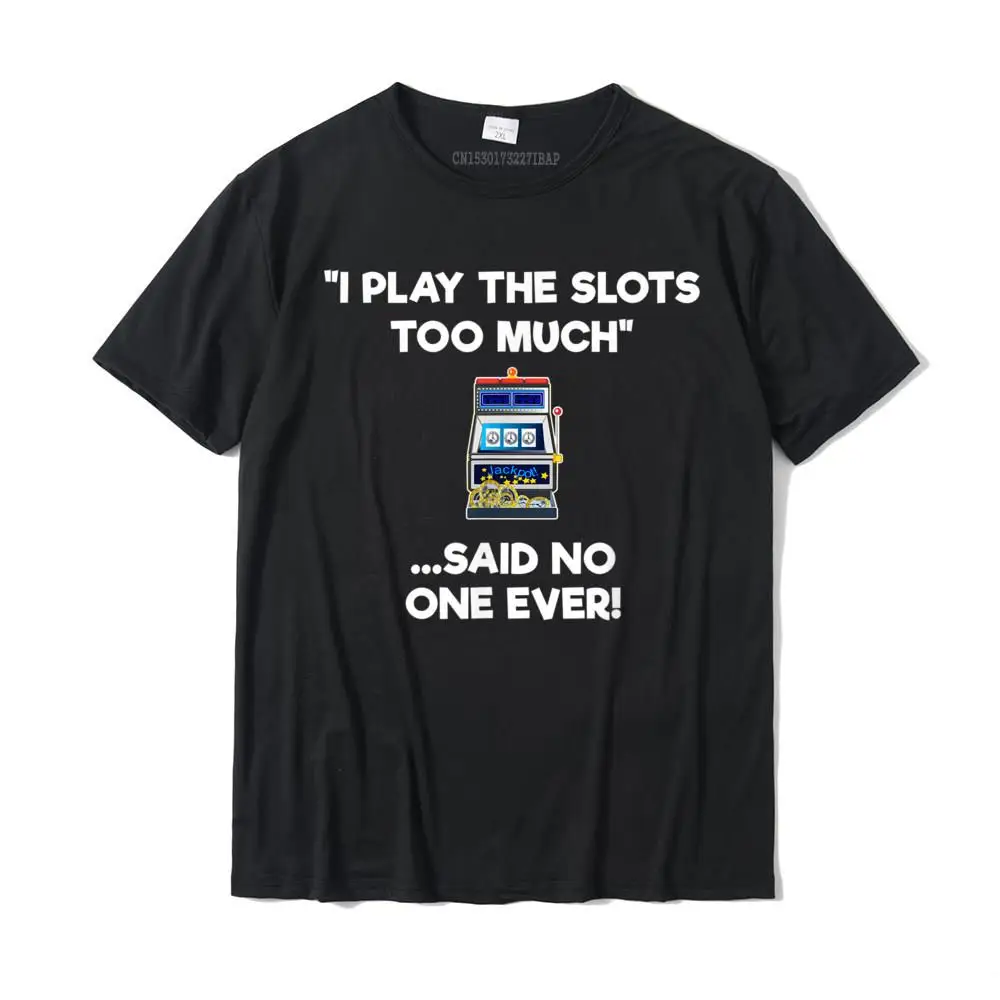 Slot Machine Shirt Funny Casino Gambling Too Much Family Tees For Men Family Cotton T Shirt Design