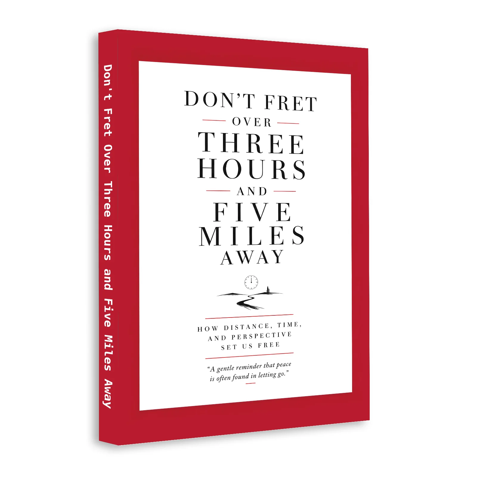 Don't Fret Over Three Hours and Five Miles Away: A Guide to Letting Go of Worry, Overcoming Overthinking, Managing Anxiety