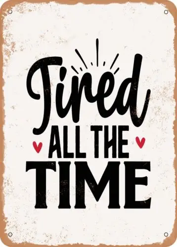 Metal Sign - Tired All the Time - Vintage Rusty Look