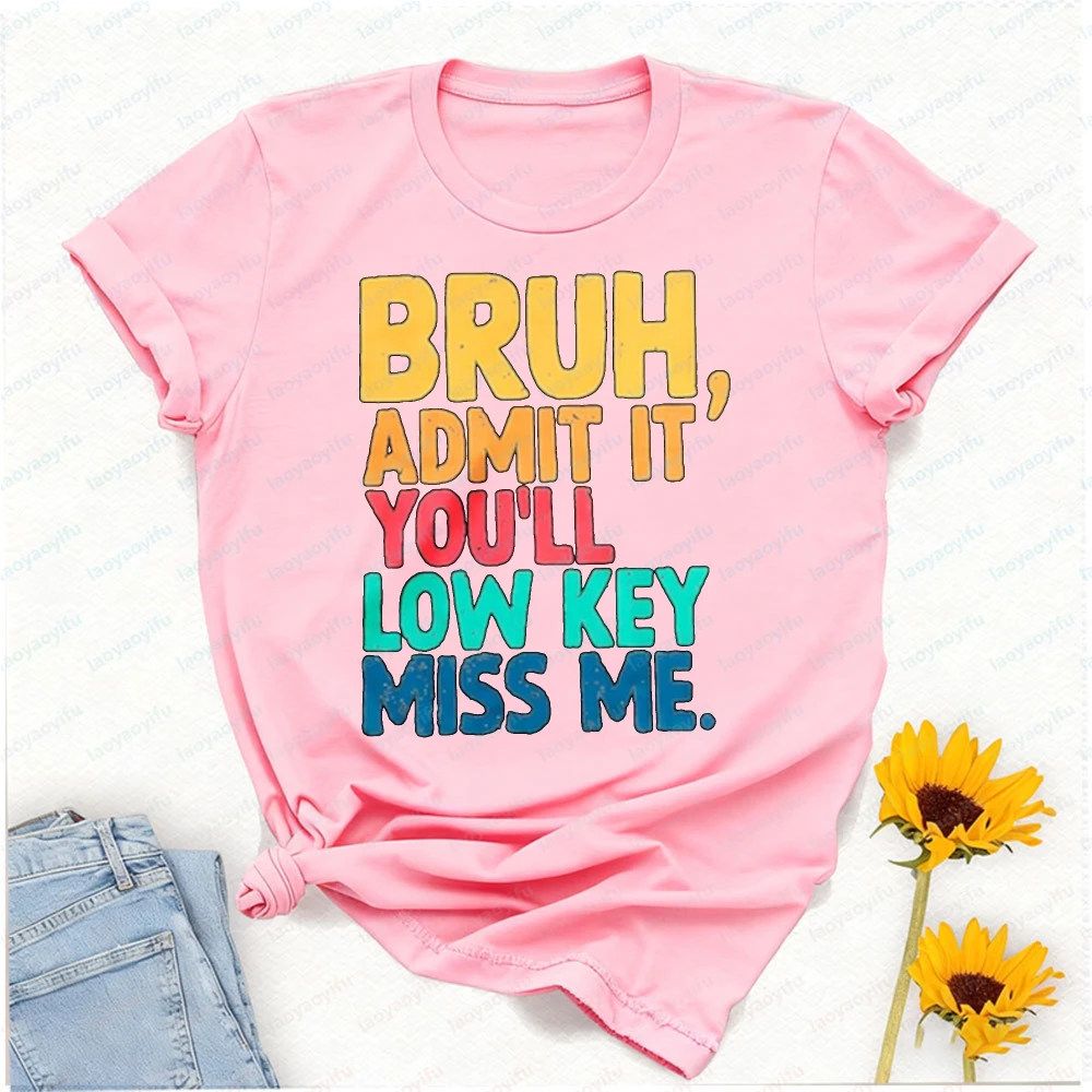 Bruh Admit It You'll Low Key Miss Me Teacher Two Sided T-Shirt Gothic Aesthetic Clothes Women Clothing Vintage Y2k Top Harajuku