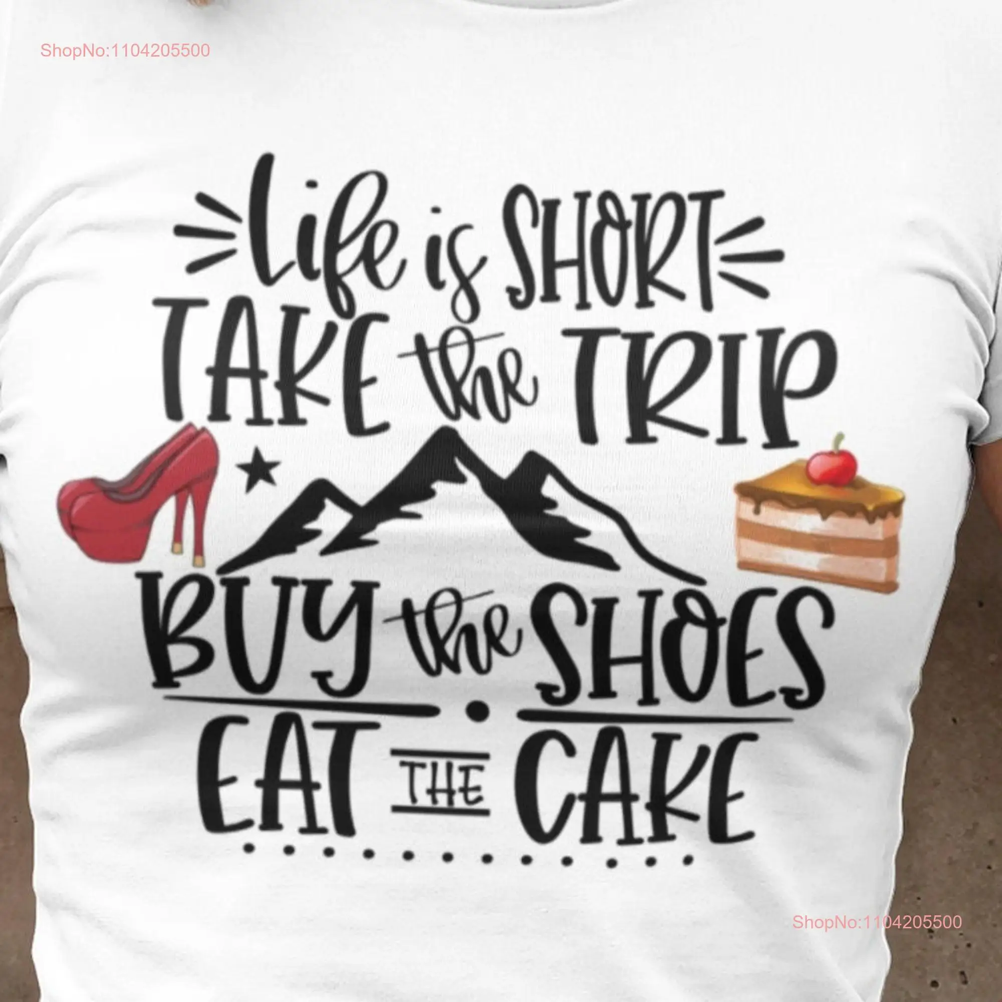 Life Is Short Take the Trip Buy Shoes Eat Cake  and Funny T Shirt long or short sleeves