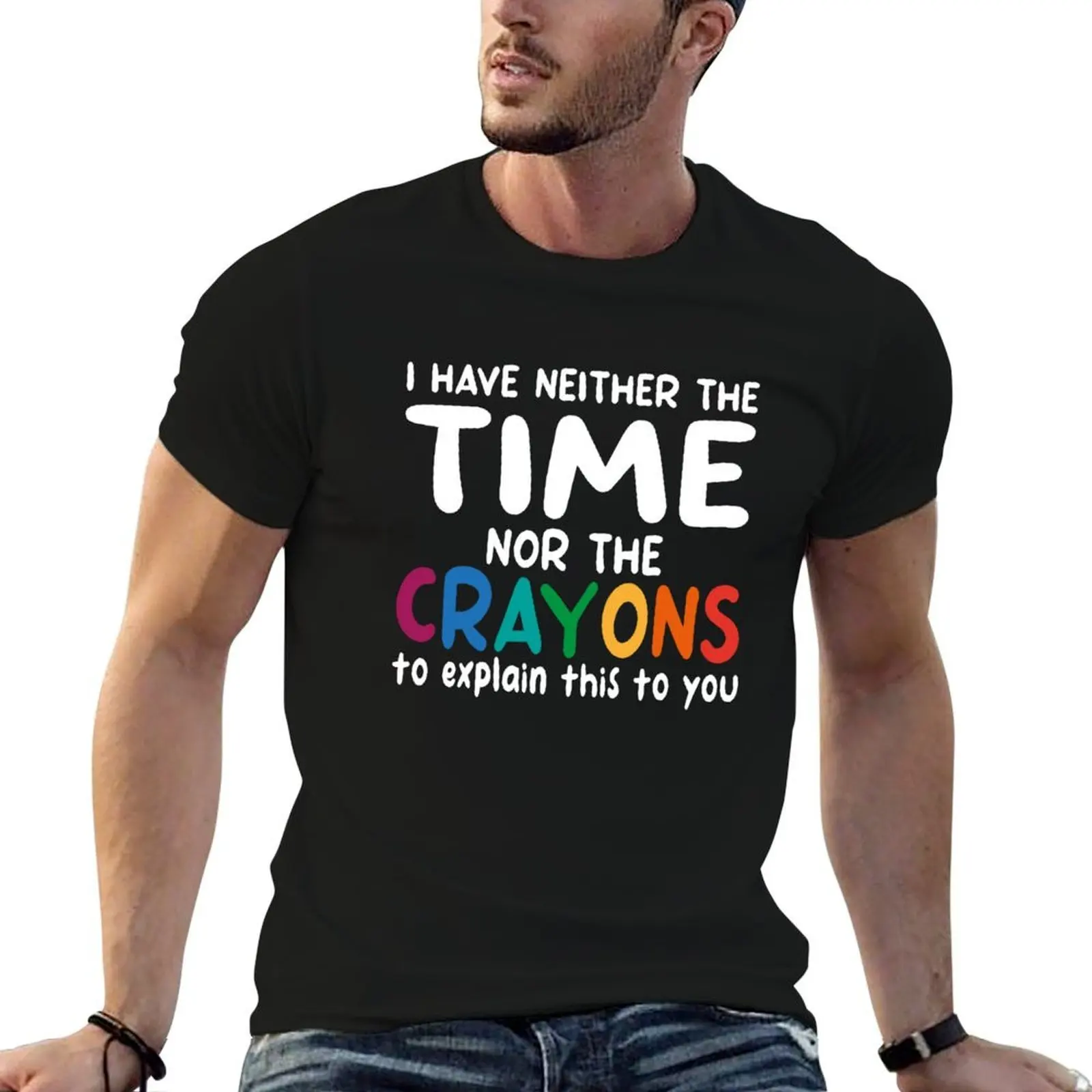 

I Have Neither The Time Nor The Crayons To Explain This To You T-Shirt man t shirts cotton man t shirt cotton T-Shirt
