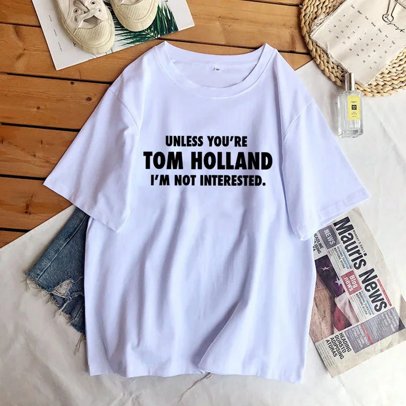 Unless You\'re Tom Holland I\'m Not Interested Slogan Printed T-shirt for Women Men Cotton Short Sleeve Funny Tshirt Top Tee Shirt