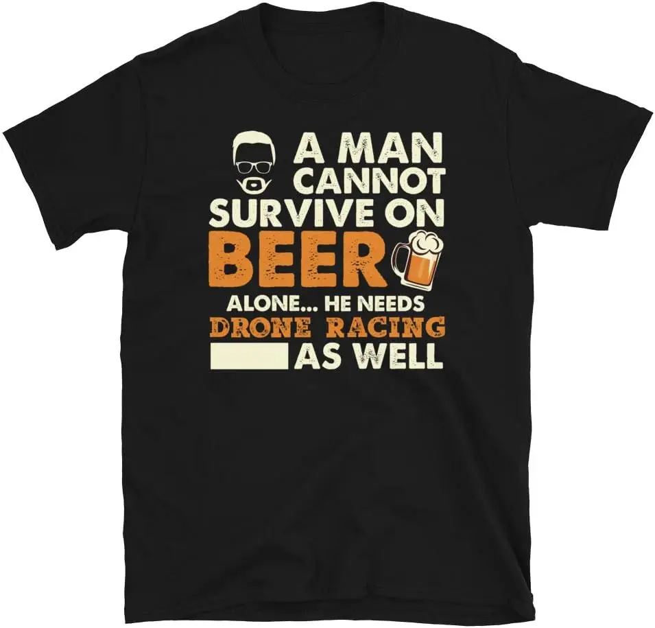 

A Man Cannot Survive On Beer Alone He Needs Drone Racing As Well T-Shirt