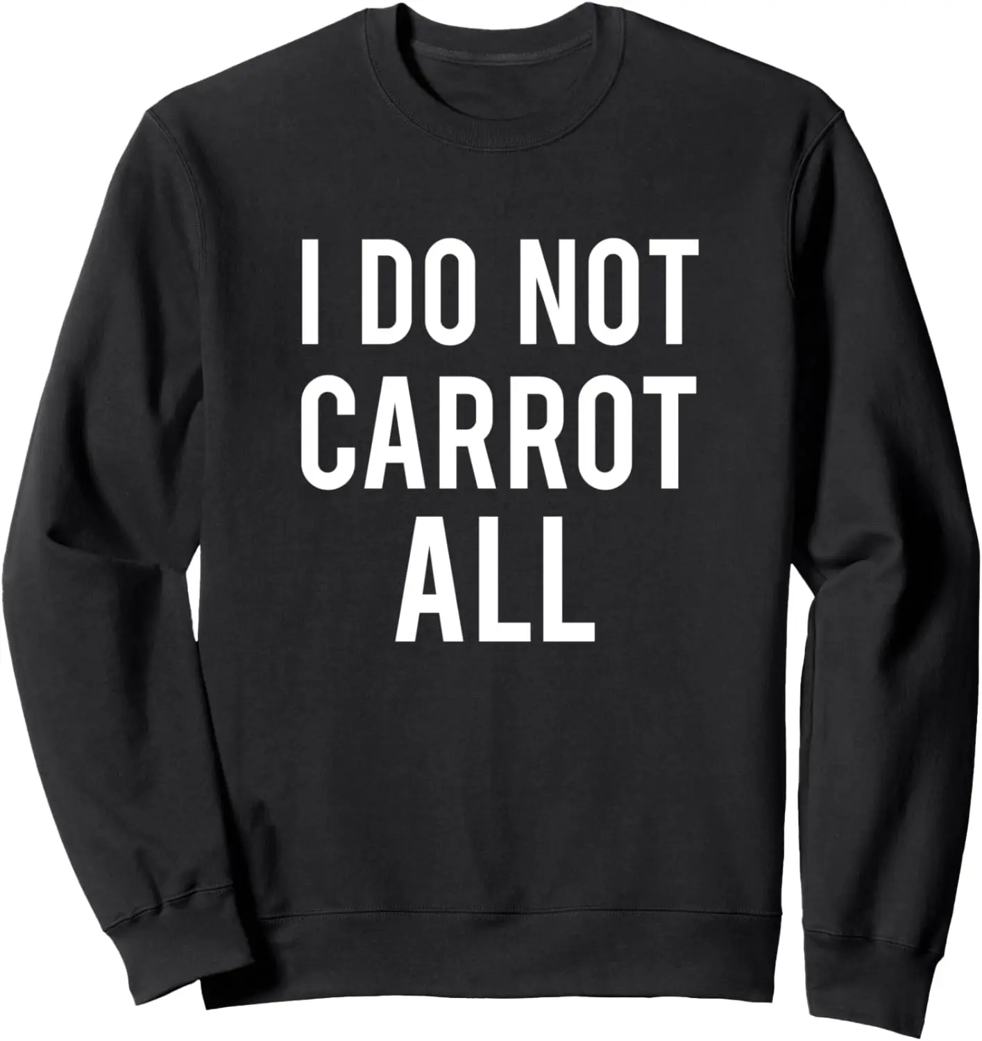

I Do Not Carrot At All Sweatshirt