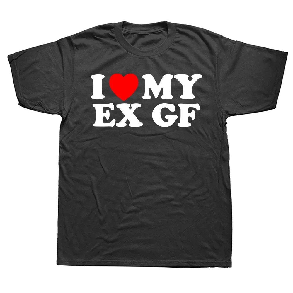 I Heart My Ex GF I Love My Ex Girlfriend T Shirts Graphic Streetwear Short Sleeve Birthday Gifts Summer Style T-shirt Men