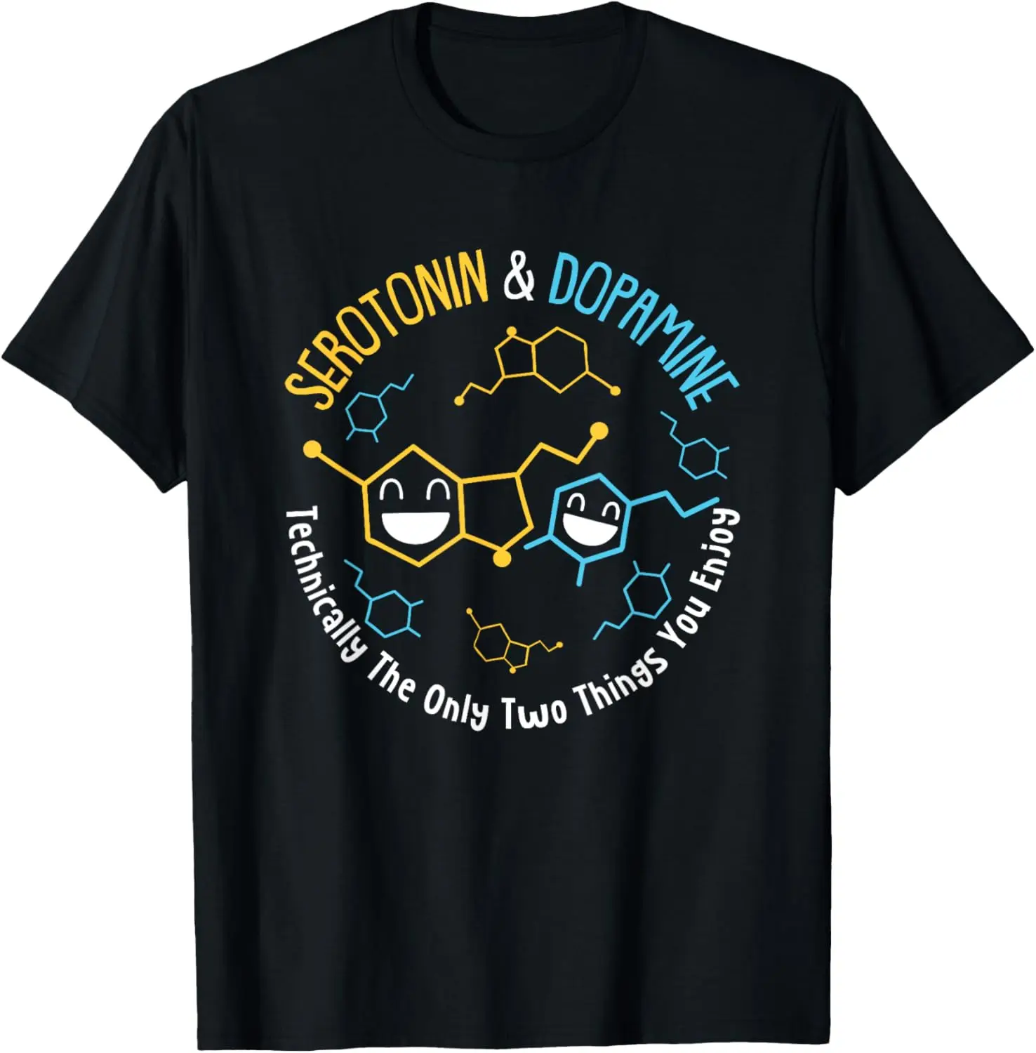 

Serotonin & Dopamine Technically The Only Two Things You T-Shirt