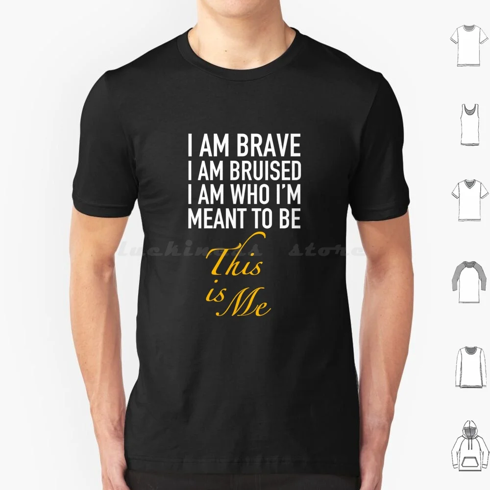 The Greatest Showman-I Am Brave I Am Bruised I Am Who Im Meant To Be This Is Me. T Shirt Big Size 100% Cotton This Is Me The