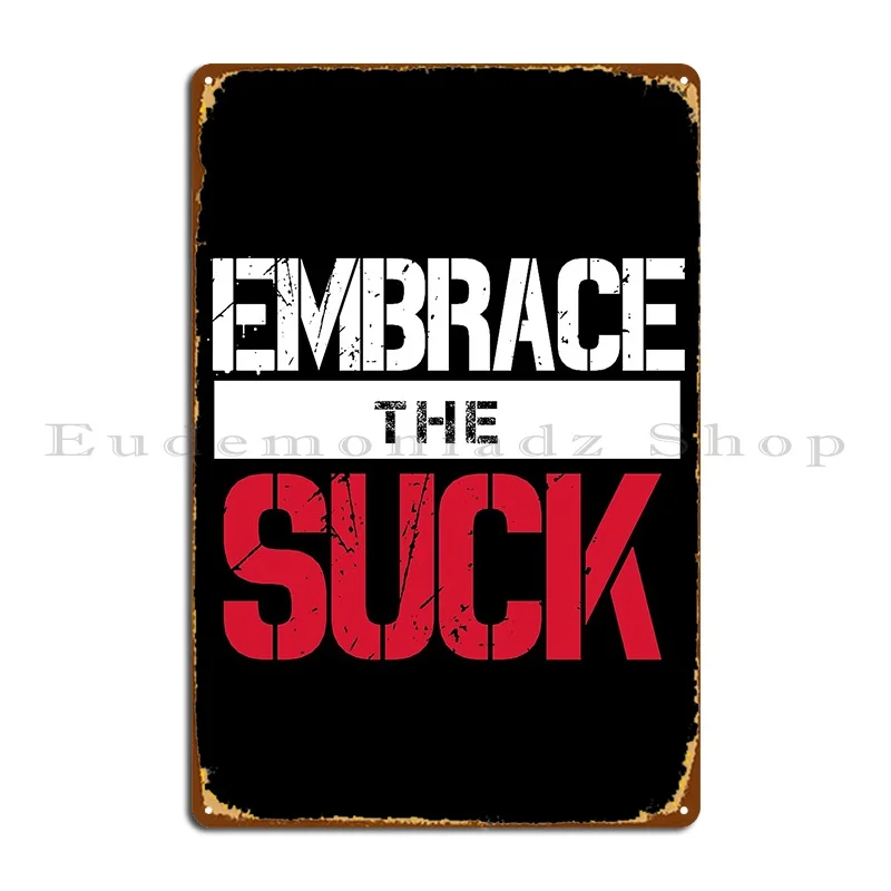 Embrace The Suck V1 Metal Plaque Poster Cinema Pub Wall Decor Personalized Living Room Tin Sign Poster