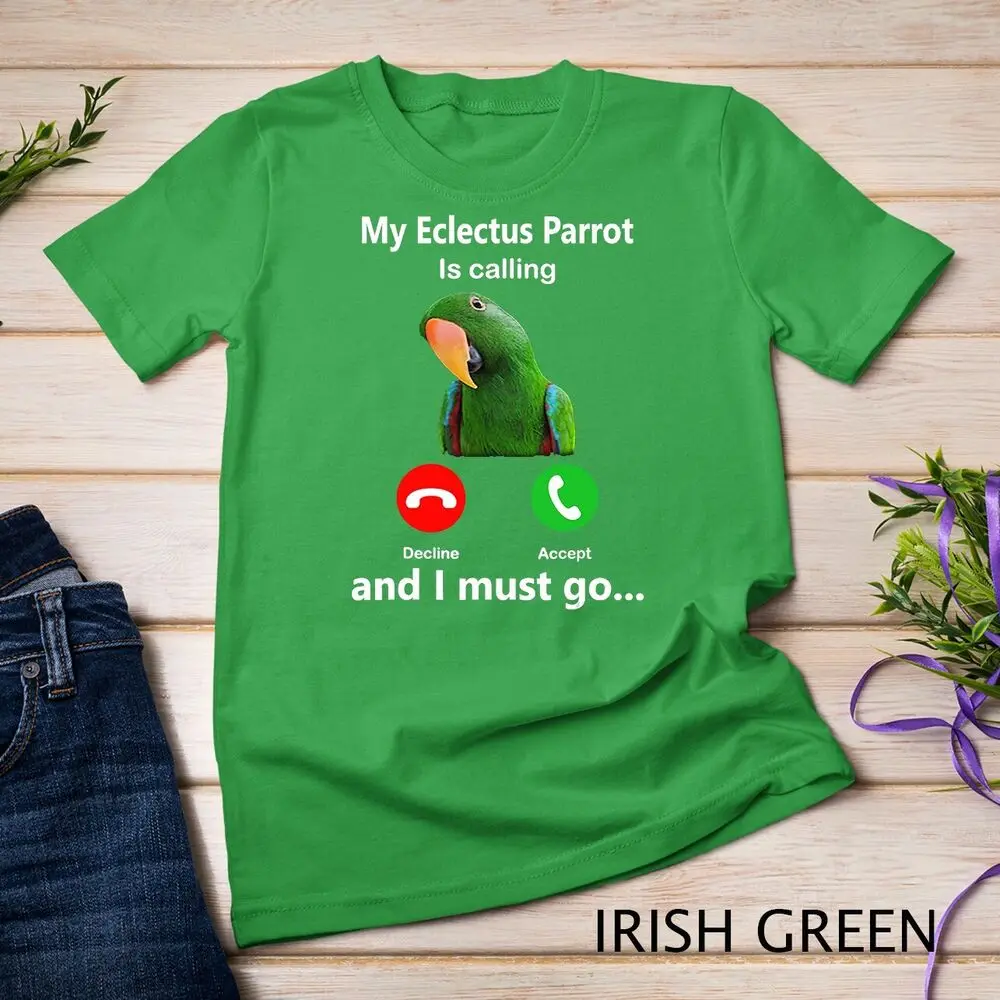 My Eclectus Parrot Is Calling And I Must Go bird parrot fun Unisex T-shirt