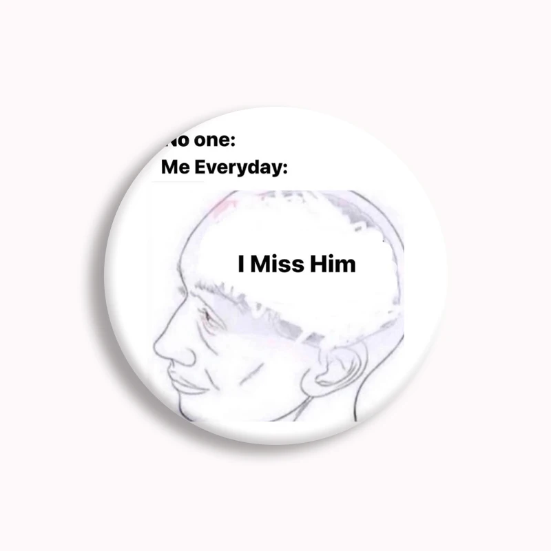 I can't Escape Him I miss Him Everday Brooches Anniversary Gifts Funny Meme Badges Pin For Lovers Friend Gift Bag Accessory 58mm