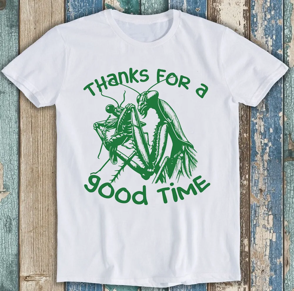 Thanks for a Good Time Praying Mantis Meme Funny Gift Tee T Shirt 1894