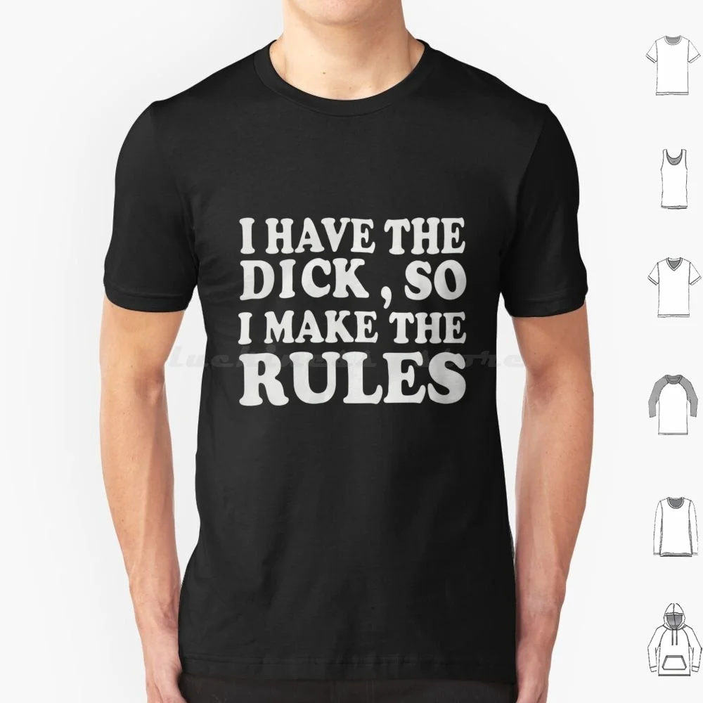 I Have The Dick So I Make The Rules T Shirt Men Women Kids 6xl I Have The Dick So I Make The Rules The Rules I Have The Dick So