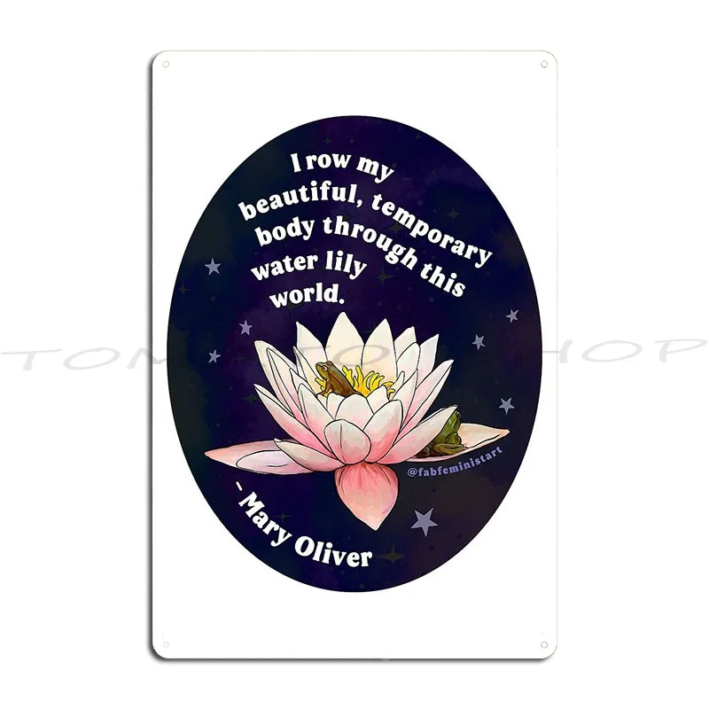 I Row My Beautiful Temporary Body Through This Water Lily World Metal Plaque Poster Club Cave Club Print Tin Sign Poster