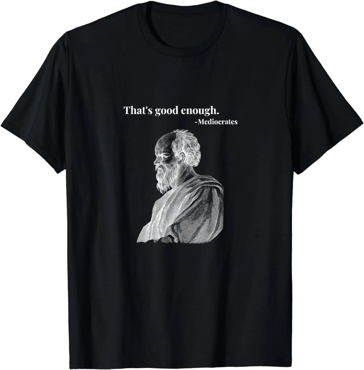 

NEW LIMITED That's Good Enough. - Mediocrates Funny Philosopher T-Shirt