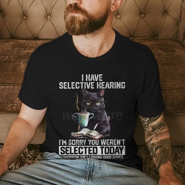 Novelty I Have Selective Hearing You Werent Selected Cat T Shirt Graphic Short Sleeve Husband Great Gifts Summer Fashion T-shirt
