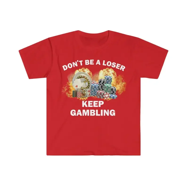 Don\'t Be A Loser Keep Gambling T Shirt Humor Tee Funny Gift Meme Unisex Offensive Funny TShirt Satire Shirt New Satire Clothing