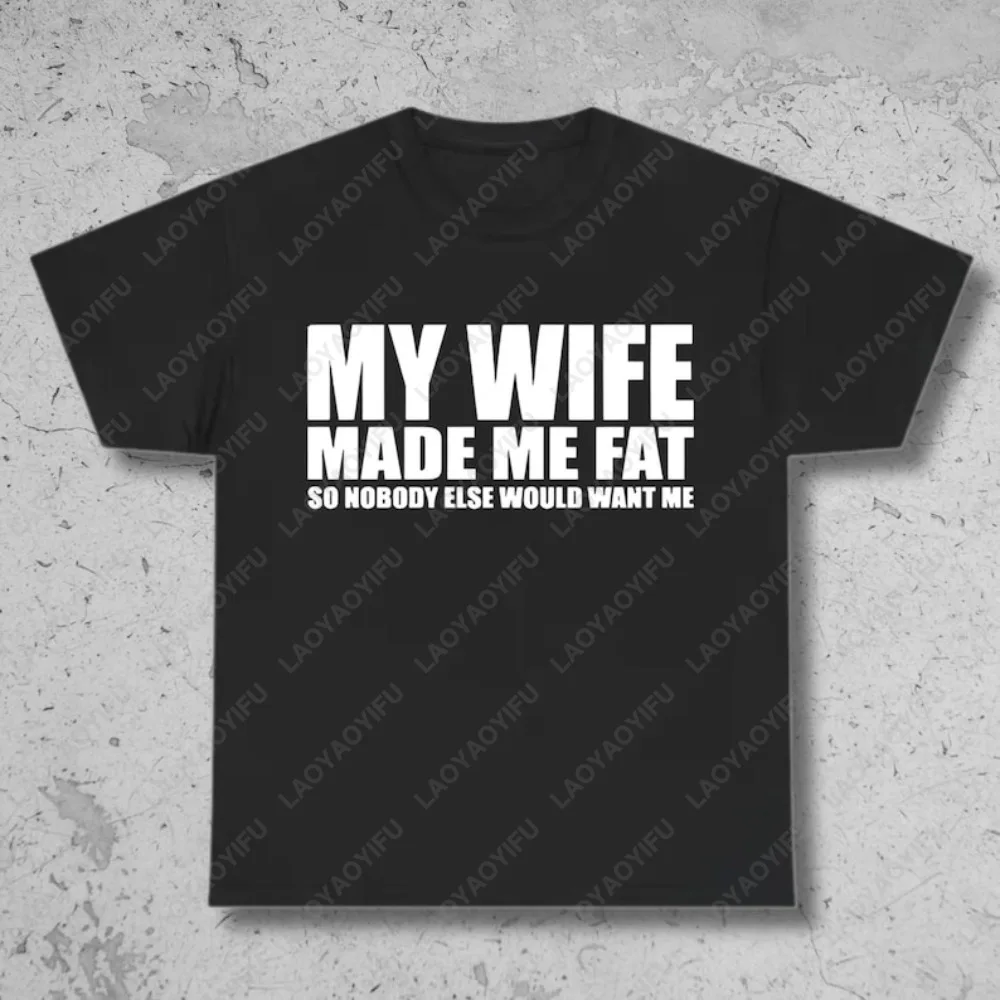 My Wife Made Me Fat So Nobody Else Would Want Me T-Shirt Funny Marriage Sarcastic Joke Tshirt Humor Adult Gift for Man T Shirt