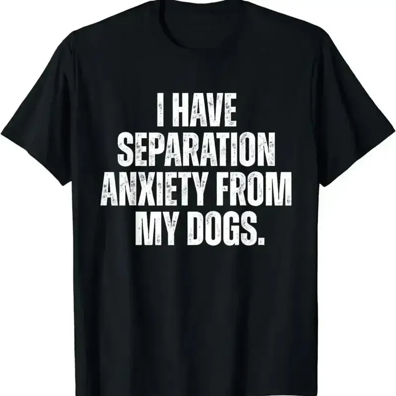 I Have Separation Anxiety From My Dogs Funny Dog Lovers T Shirt