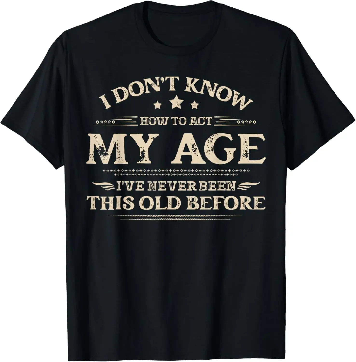 I Dont Know How To Act My Age Funny Birthday Men Women Casual T-Shirt