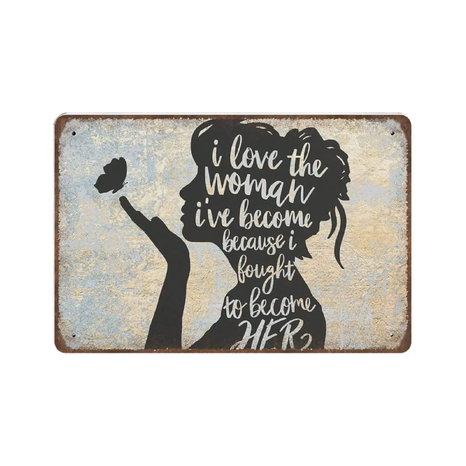 Vintage Thick Metal Tin Sign-I Love The Woman I've Become Because I Fought To Become Her Sign -Novelty Posters，Home Decor Wa
