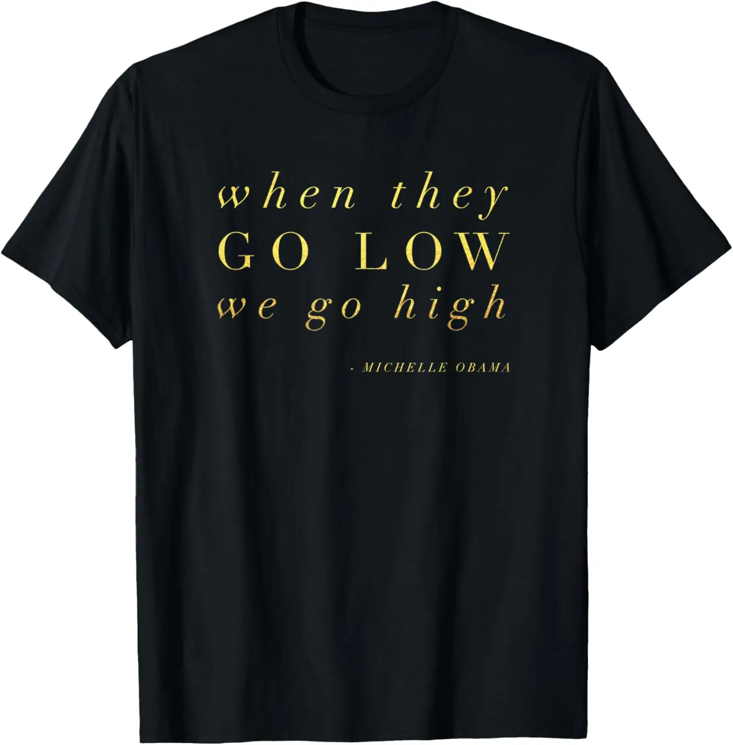 Michelle Obama When They Go Low We Go High TShirt Top Barack T-Shirt