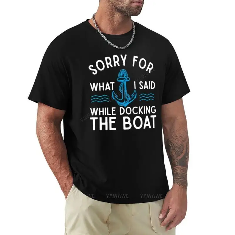 summer t-shirt men Sorry for what I said while docking the boat hilarious sailing boating lover gifts T-Shirt mens t-shirts