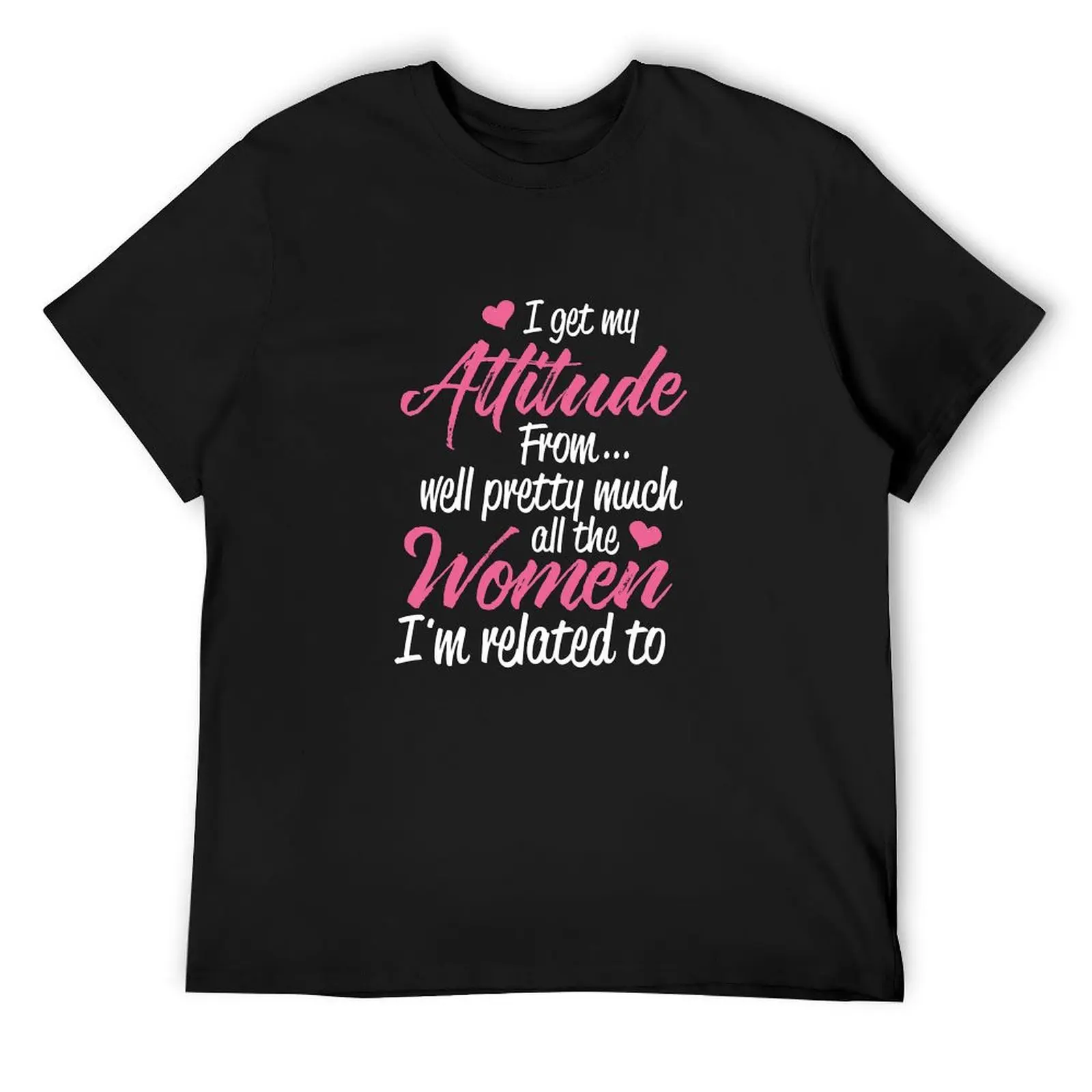 I Get My Attitude From Well Pretty Much All The Women I'm Related To T-Shirt plain new edition shirts men