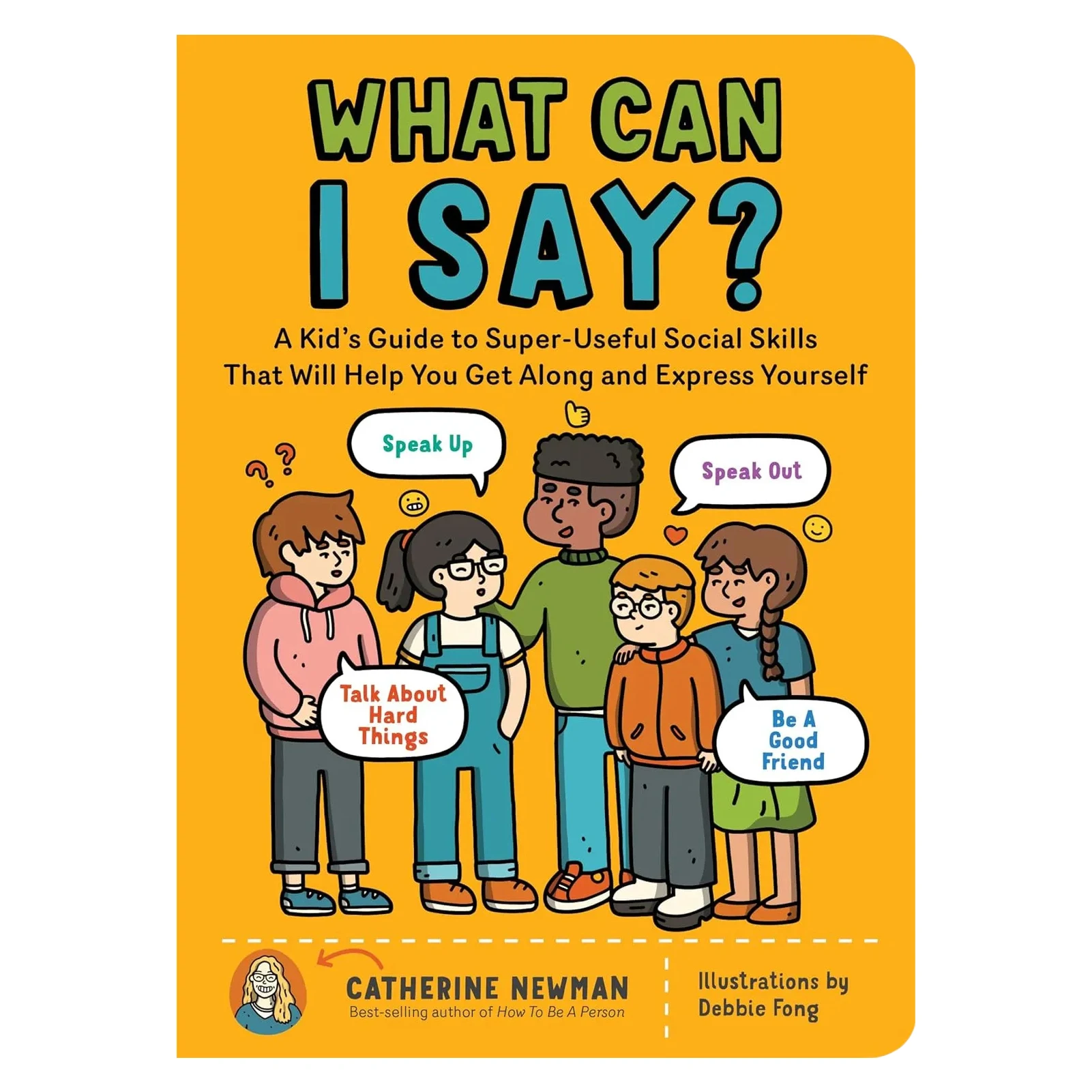 What Can I Say: A Kid's Guide to Super-Useful Social Skills to Help You Get Along and Express Yourself Speak Up Speak Out