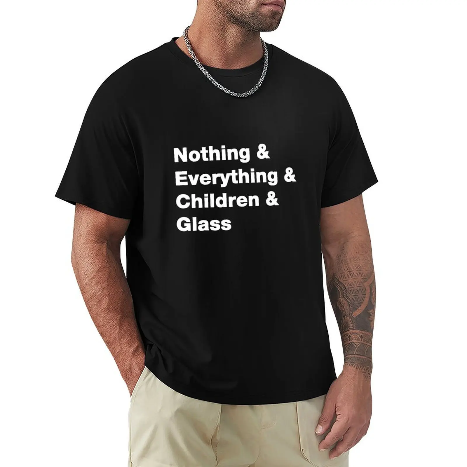 

PLAY IT BY EAR: Nothing, Everything, Children, Glass T-Shirt customs street wear outfits for men