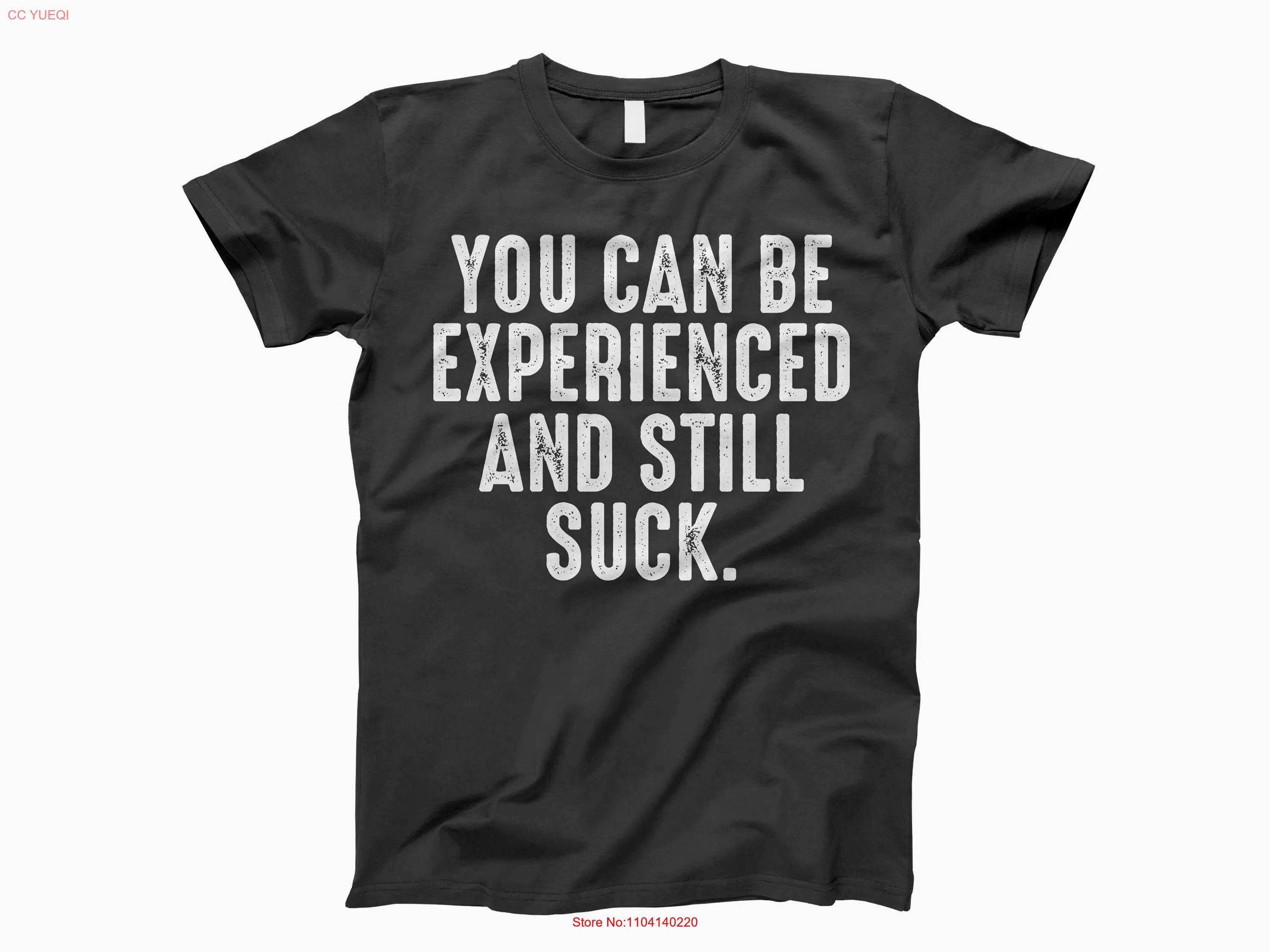 

You can be experienced T Shirt tee sweaT hoodies tank tops funny sayings suck long or short sleeves