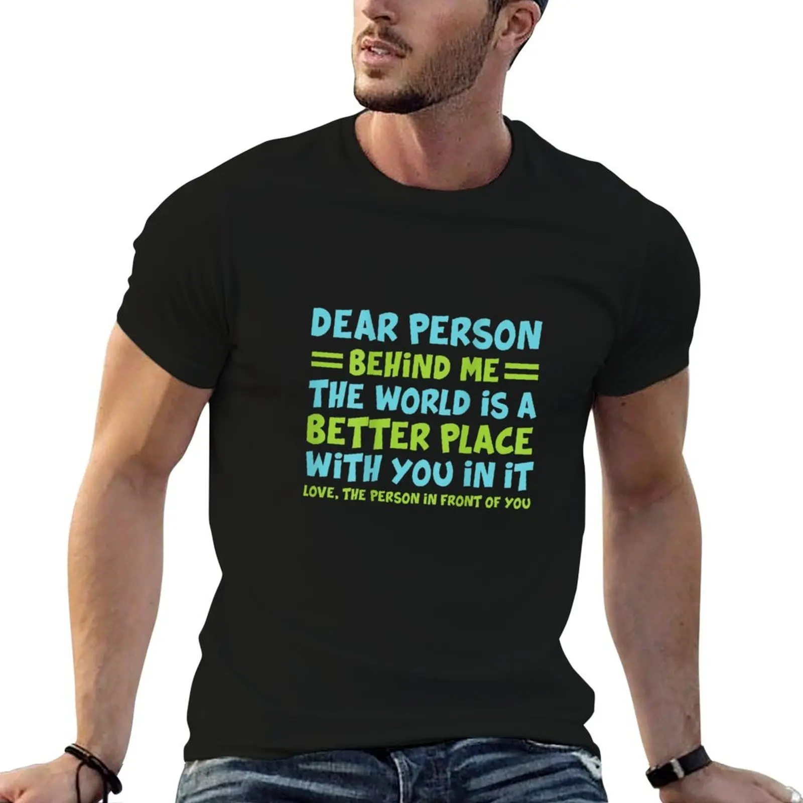 Dear Person Behind Me The World Is A Better Place With You T-Shirt men t shirt cotton 100% t shirts cotton 100% T-Shirt